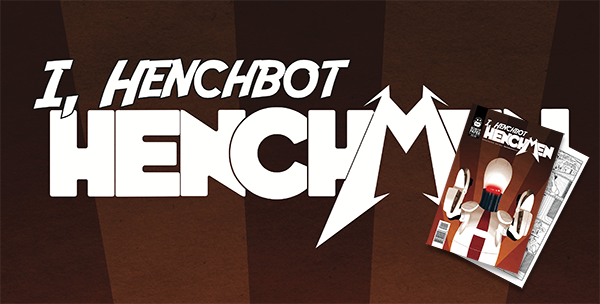 I Henchbot is out January 21st, 2015 - Pre-Order Your Copy Now!